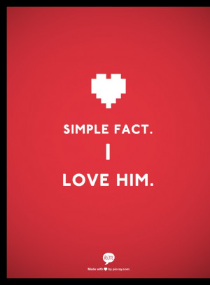 Simple Fact. I love him.