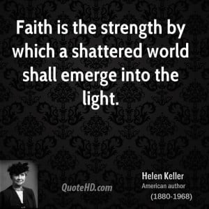 Faith is the strength by which a shattered world shall emerge into the ...