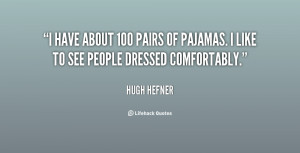 have about 100 pairs of pajamas. I like to see people dressed ...