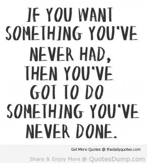 Do something you,ve never done.