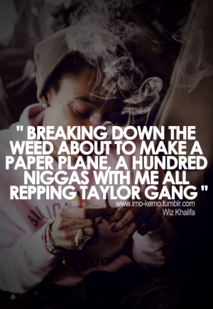 ... With Me All Repping Taylor Gang ” - Wiz Khalifa ~ Smoking Quote