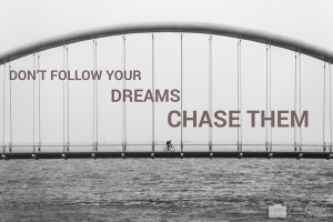 Picture Quote. Don’t Follow Your Dreams. Chase Them.