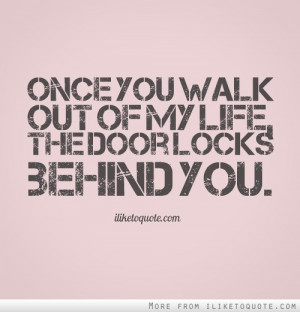 Once you walk out of my life, the door locks behind you.