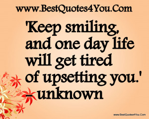life quotes life will get tired of upsetting you unknown best quotes ...