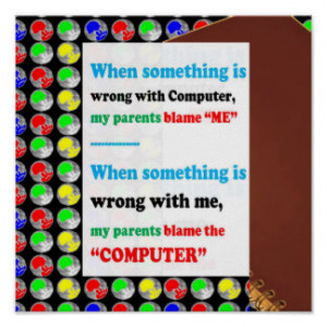 COMPUTER QUOTE FUNNY BLAME WRONG RIGHT PARENTS POSTERS