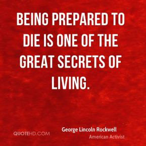 Being prepared to die is one of the great secrets of living.
