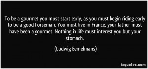 To be a gourmet you must start early, as you must begin riding early ...