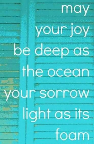 ... Joy Be Deep As The Ocean Your Sorrow Light As Its Foam - Joy Quotes