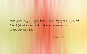 Funny Quotes You Re In Jail A Good Friend Will Be Trying To Bail Quote ...