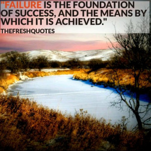 Failure is the foundation of success, and the means by which it is ...