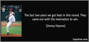 ... this round. They came out with the motivation to win. - Jimmy Haynes