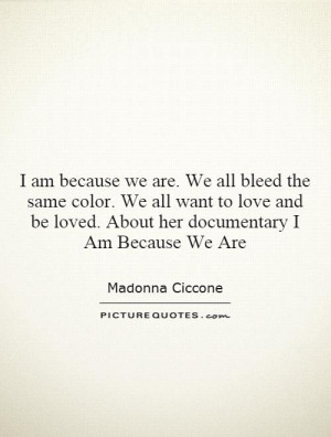 ... be loved. About her documentary I Am Because We Are Picture Quote #1