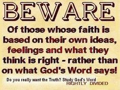 Beware of those whose faith is based on their own ideas, feelings ...