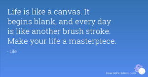 life is like a canvas it begins blank and every day is like another ...