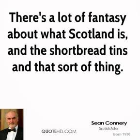 sean-connery-sean-connery-theres-a-lot-of-fantasy-about-what-scotland ...