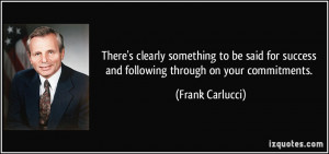 ... success and following through on your commitments. - Frank Carlucci