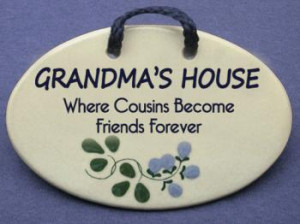 GRANDMA'S HOUSE Where Cousins Become Friends Forever.