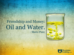 Friendship and money: oil and water. - Mario Puzo(QuotesHobby.com)