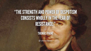 The strength and power of despotism consists wholly in the fear of ...