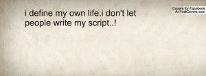 define my own life.i don't let people write my script..! , Pictures