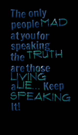 ... you for speaking the truth are those living a lie... Keep Speaking It