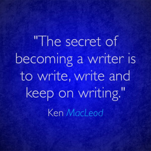 ... secret of becoming a writer is to write, write and keep on writing