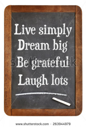 Live simply, dream big, be grateful, laugh lots. Motivational words on ...
