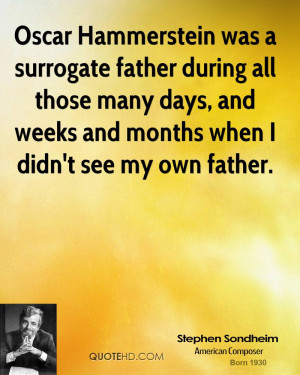 Oscar Hammerstein was a surrogate father during all those many days ...