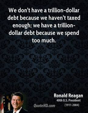 ... debt because we haven't taxed enough; we have a trillion-dollar debt
