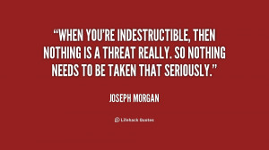 When you're indestructible, then nothing is a threat really. So ...