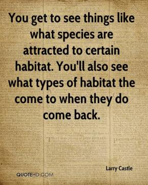 ... You'll also see what types of habitat the come to when they do come
