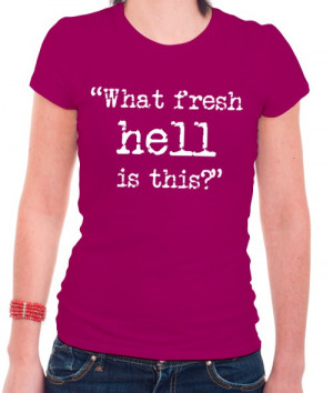 Literary Quotes T-Shirts-Dorothy Parker “What fresh hell is this.”