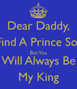 dear daddy i may find a prince someday but you will be my king