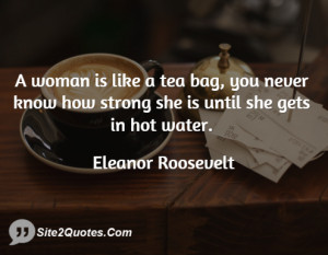 woman is like a tea bag, you never know how strong she is until she ...