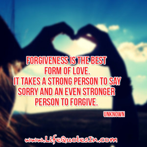 Forgiveness Is The Best Form Of Love It Takes A Strong Person To Say ...