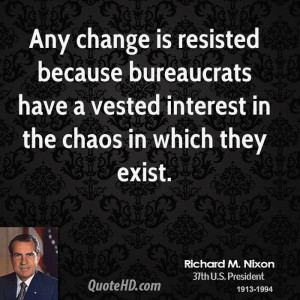 Any change is resisted because bureaucrats have a vested interest in ...