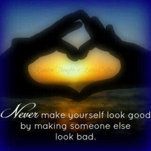 Never make yourself look good by making someone else look bad