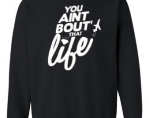 You Aint Bout That Life - Crewneck - Sweatshirt ...