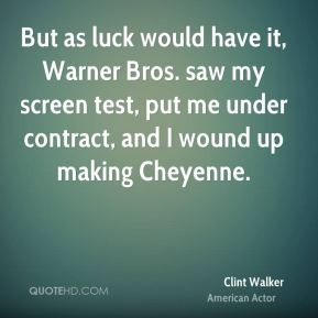 Clint Walker - But as luck would have it, Warner Bros. saw my screen ...
