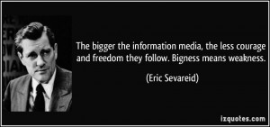 ... and freedom they follow. Bigness means weakness. - Eric Sevareid