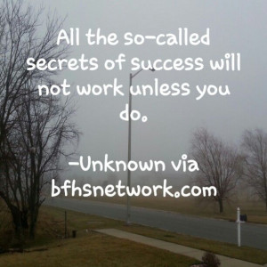 All the so-called secrets of success will not work unless you do ...