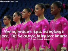 ... find the courage to limp back for more. -Dream Extreme Gymnastics