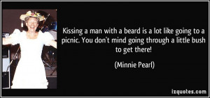 Kissing a man with a beard is a lot like going to a picnic. You don't ...