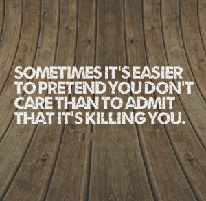... you don't care than to admit that it's killing you. #love #quotes