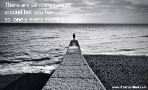 ... feel so lonely every evening - Sad and Loneliness Quotes - StatusMind
