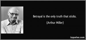 Betrayal is the only truth that sticks. - Arthur Miller
