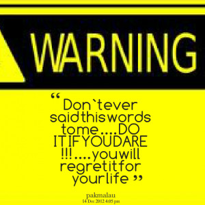 Quotes Picture: don`t ever said this words to me do it if you dare ...