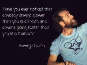 ... , and anyone going faster than you is a maniac?