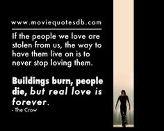 ... . Buildings burn, people die, but real love is forever.” ~ The Crow