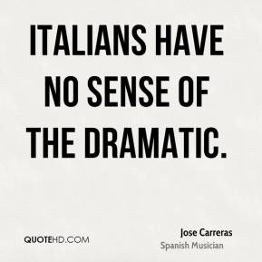 Jose Carreras - Italians have no sense of the dramatic.